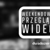 Weekendowy Przegląd Wideo (6-7 sierpnia 2022 r.)! ZOBACZ WIDEO!